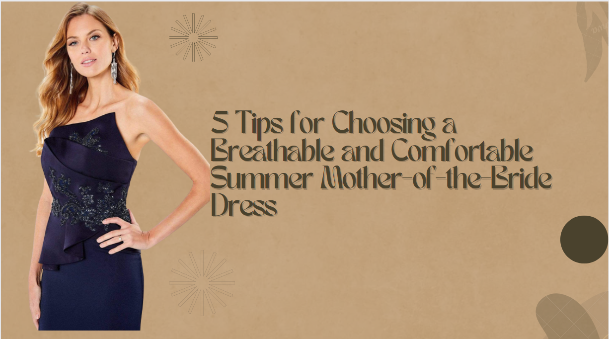 5 Tips for Choosing a Breathable and Comfortable Summer Mother-of-the-Bride Dress